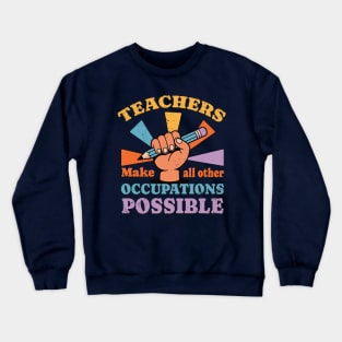 Teachers Make All Other Occupations Possible Crewneck Sweatshirt